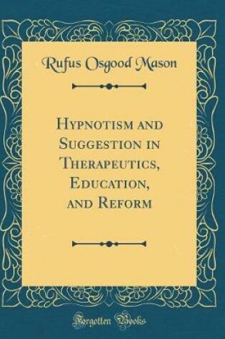 Cover of Hypnotism and Suggestion in Therapeutics, Education, and Reform (Classic Reprint)