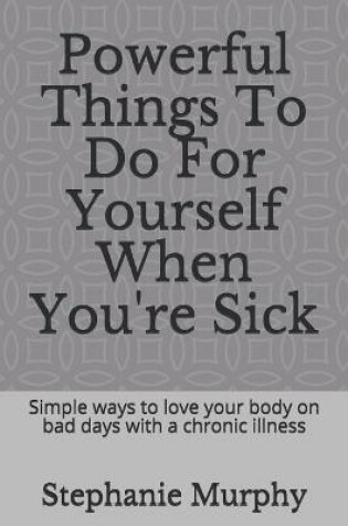 Cover of Powerful Things To Do For Yourself When You're Sick