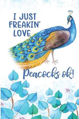 Book cover for I Just Freakin' Love Peacocks Ok!