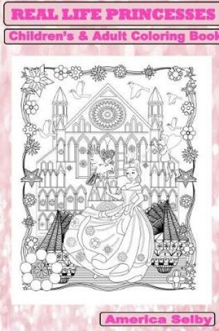 Cover of REAL LIFE PRINCESSES Children's and Adult Coloring Book