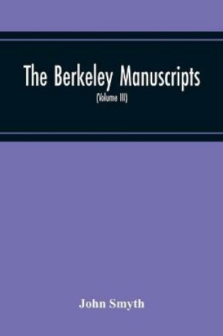 Cover of The Berkeley Manuscripts. The Lives Of The Berkeleys, Lords Of The Honour, Castle And Manor Of Berkeley, In The County Of Gloucester, From 1066 To 1618 (Volume Iii)