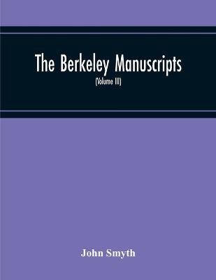 Book cover for The Berkeley Manuscripts. The Lives Of The Berkeleys, Lords Of The Honour, Castle And Manor Of Berkeley, In The County Of Gloucester, From 1066 To 1618 (Volume Iii)