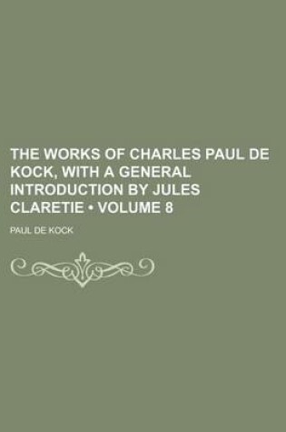 Cover of The Works of Charles Paul de Kock, with a General Introduction by Jules Claretie (Volume 8)