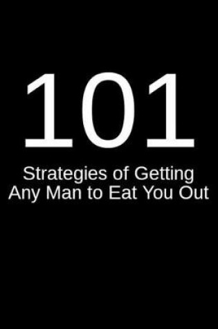 Cover of 101 Strategies of Getting Any Man to Eat You Out