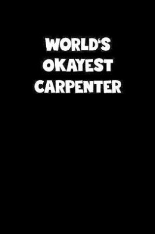 Cover of World's Okayest Carpenter Notebook - Carpenter Diary - Carpenter Journal - Funny Gift for Carpenter