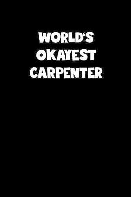 Book cover for World's Okayest Carpenter Notebook - Carpenter Diary - Carpenter Journal - Funny Gift for Carpenter