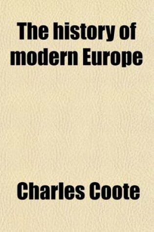 Cover of The History of Modern Europe; And a View of the Progress of Society, from the Peace of Paris, in 1783, to the Treaty of Amiens, in 1802. Being a Continuation of Dr. Russell's History