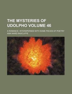 Book cover for The Mysteries of Udolpho; A Romance. Interspersed with Some Pieces of Poetry Volume 46