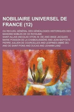 Cover of Nobiliaire Universel de France; Ou Recueil General Des Genealogies Historiques Des Maisons Nobles de Ce Royaume (12)