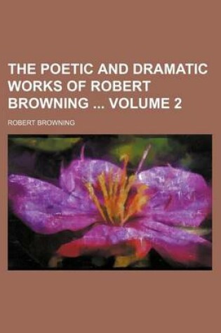 Cover of The Poetic and Dramatic Works of Robert Browning Volume 2