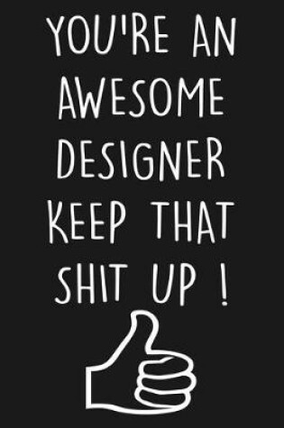 Cover of You're An Awesome Designer Keep That Shit Up !