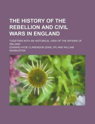 Book cover for The History of the Rebellion and Civil Wars in England (Volume 1); Together with an Historical View of the Affairs of Ireland