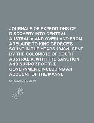 Book cover for Journals of Expeditions of Discovery Into Central Australia and Overland from Adelaide to King George's Sound in the Years 1840-1; Sent by the