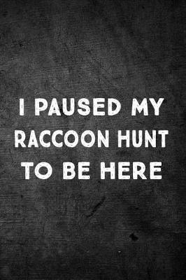 Book cover for I Paused My Raccoon Hunt to Be Here