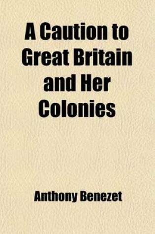 Cover of A Caution to Great Britain and Her Colonies; In a Short Representation of the Calamitous State of the Enslaved Negroes in the British Dominions