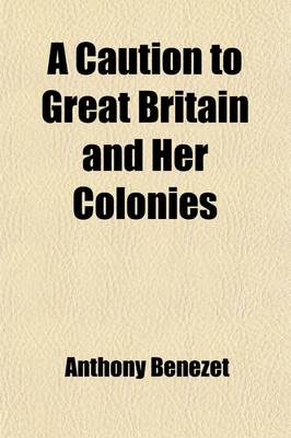 Book cover for A Caution to Great Britain and Her Colonies; In a Short Representation of the Calamitous State of the Enslaved Negroes in the British Dominions