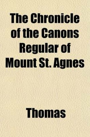 Cover of The Chronicle of the Canons Regular of Mount St. Agnes