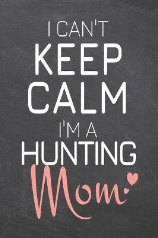 Cover of I Can't Keep Calm I'm a Hunting Mom