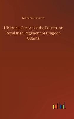 Book cover for Historical Record of the Fourth, or Royal Irish Regiment of Dragoon Guards