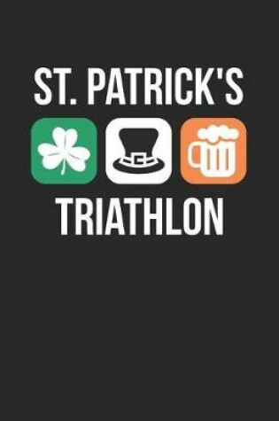 Cover of St. Patrick's Day Notebook - St. Patrick's Day Irish Triathlon Drinking - St. Patrick's Day Journal