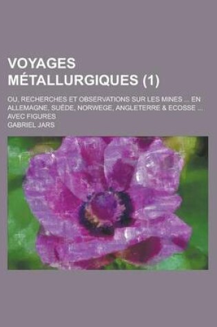 Cover of Voyages Metallurgiques; Ou, Recherches Et Observations Sur Les Mines ... En Allemagne, Suede, Norwege, Angleterre & Ecosse ... Avec Figures (1)