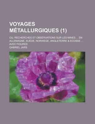 Book cover for Voyages Metallurgiques; Ou, Recherches Et Observations Sur Les Mines ... En Allemagne, Suede, Norwege, Angleterre & Ecosse ... Avec Figures (1)