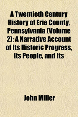 Cover of A Twentieth Century History of Erie County, Pennsylvania (Volume 2); A Narrative Account of Its Historic Progress, Its People, and Its