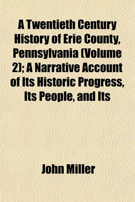 Book cover for A Twentieth Century History of Erie County, Pennsylvania (Volume 2); A Narrative Account of Its Historic Progress, Its People, and Its