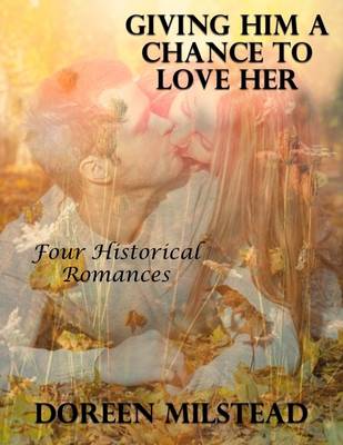Book cover for Giving Him a Chance to Love Her: Four Historical Romances