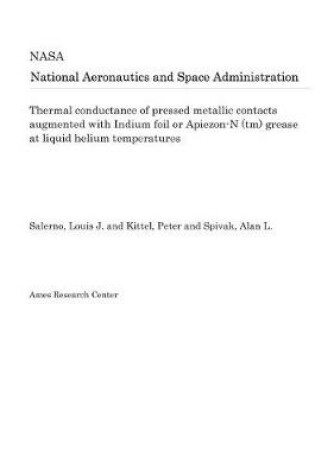 Cover of Thermal Conductance of Pressed Metallic Contacts Augmented with Indium Foil or Apiezon-N (Tm) Grease at Liquid Helium Temperatures