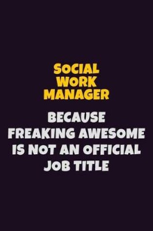 Cover of Social Work Manager, Because Freaking Awesome Is Not An Official Job Title