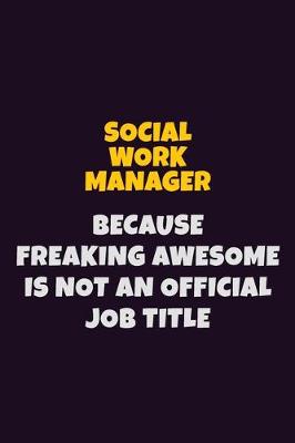 Book cover for Social Work Manager, Because Freaking Awesome Is Not An Official Job Title