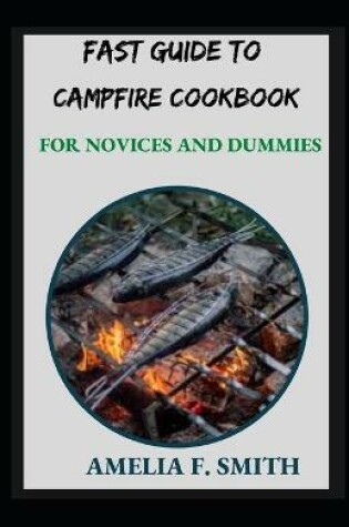 Cover of Fast Guide To Campfire Cookbook For Novices And Dummies