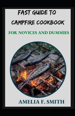 Book cover for Fast Guide To Campfire Cookbook For Novices And Dummies