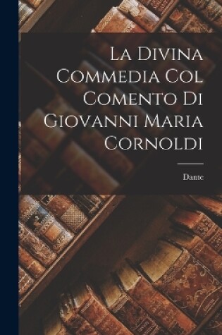 Cover of La Divina Commedia Col Comento Di Giovanni Maria Cornoldi