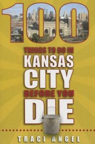 Cover of 100 Things to Do in Kansas City Before You Die