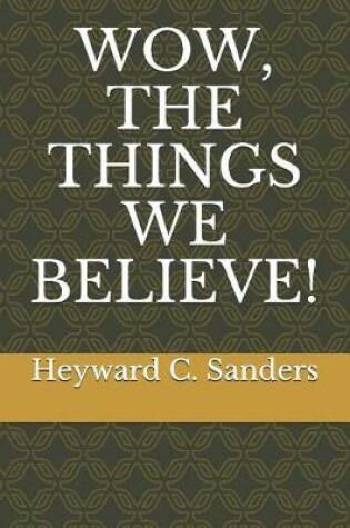 Cover of Wow, the Things We Believe!