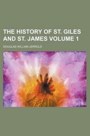 Cover of The History of St. Giles and St. James Volume 1