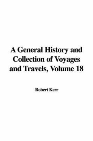 Cover of A General History and Collection of Voyages and Travels, Volume 18