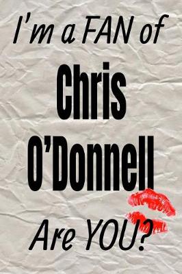 Book cover for I'm a Fan of Chris O'Donnell Are You? Creative Writing Lined Journal