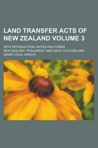 Cover of Land Transfer Acts of New Zealand (V. 3); With Introduction, Notes and Forms