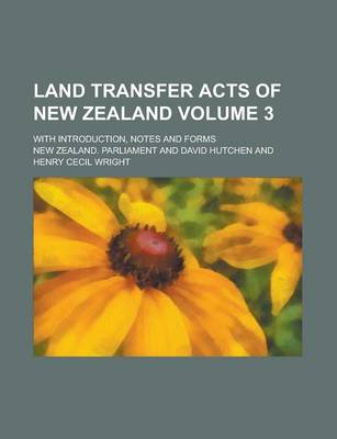 Book cover for Land Transfer Acts of New Zealand (V. 3); With Introduction, Notes and Forms