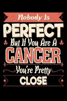 Book cover for Nobody Is Perfect But If You Are A Cancer You're Pretty Close