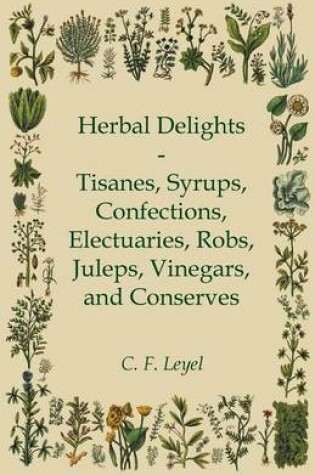 Cover of Herbal Delights - Tisanes, Syrups, Confections, Electuaries, Robs, Juleps, Vinegars, and Conserves