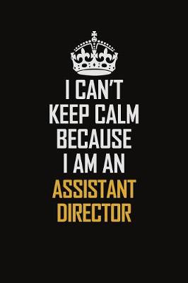 Book cover for I Can't Keep Calm Because I Am An Assistant Director