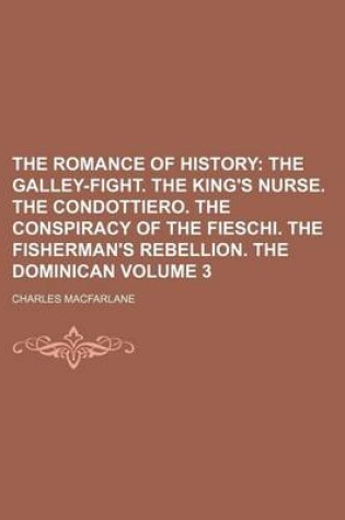 Cover of The Romance of History Volume 3; The Galley-Fight. the King's Nurse. the Condottiero. the Conspiracy of the Fieschi. the Fisherman's Rebellion. the Do