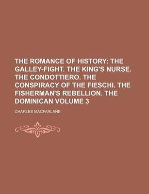 Book cover for The Romance of History Volume 3; The Galley-Fight. the King's Nurse. the Condottiero. the Conspiracy of the Fieschi. the Fisherman's Rebellion. the Do