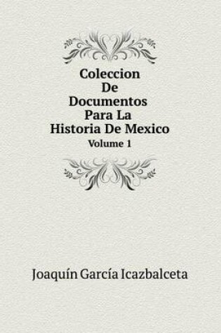 Cover of Coleccion De Documentos Para La Historia De Mexico Volume 1