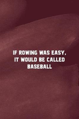 Book cover for If Rowing Was Easy It Would Be Called Baseball