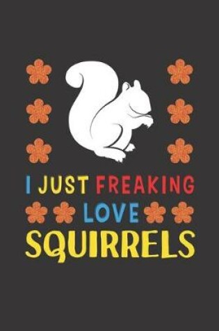 Cover of I Just Freaking Love Squirrels